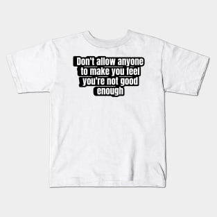 Don't allow anyone to make you feel you're not good enough. Kids T-Shirt